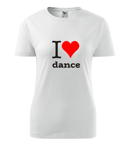 Dámské tričko I love dance - Dárek pro milovnice taneční hudby