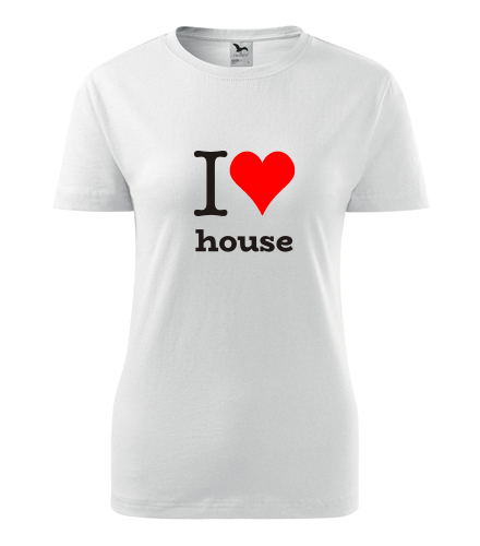 Dámské tričko I love house - Hudební trička dámská