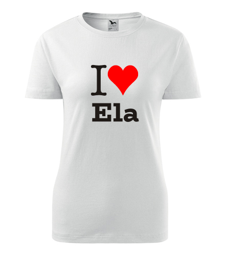Dámské tričko I love Ela - I love ženská jména dámská