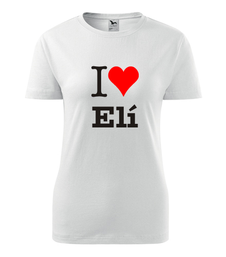 Dámské tričko I love Elí - I love ženská jména dámská
