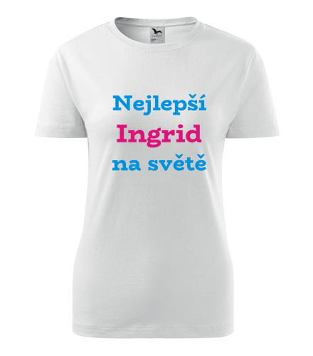 Dámské tričko nejlepší Ingrid na světě - Trička se jménem dámská