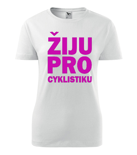 Dámské tričko Žiju pro cyklistiku - Dárek pro cyklistu