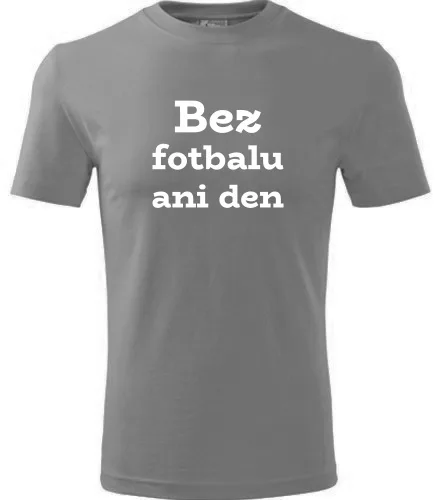 Šedé tričko Bez fotbalu ani den