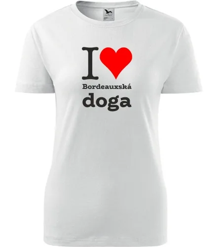 Bílé dámské tričko I love Bordeauxská doga